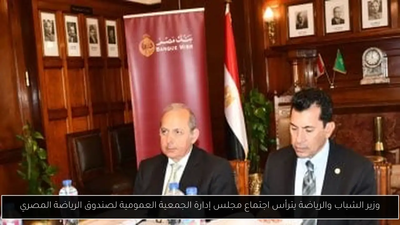 وزير الشباب والرياضة يترأس اجتماع مجلس إدارة الجمعية العمومية لصندوق الرياضة المصري
