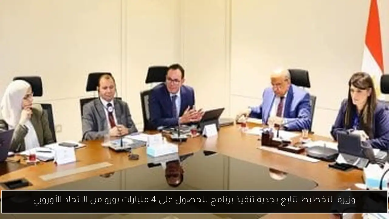 وزيرة التخطيط تتابع بجدية تنفيذ برنامج للحصول على 4 مليارات يورو من الاتحاد الأوروبي