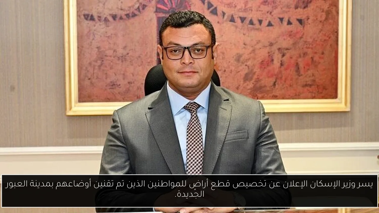 يسر وزير الإسكان الإعلان عن تخصيص قطع أراضٍ للمواطنين الذين تم تقنين أوضاعهم بمدينة العبور الجديدة.