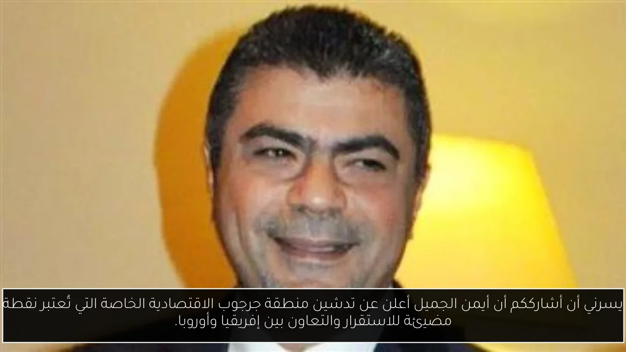 يسرني أن أشارككم أن أيمن الجميل أعلن عن تدشين منطقة جرجوب الاقتصادية الخاصة التي تُعتبر نقطة مضيئة للاستقرار والتعاون بين إفريقيا وأوروبا.