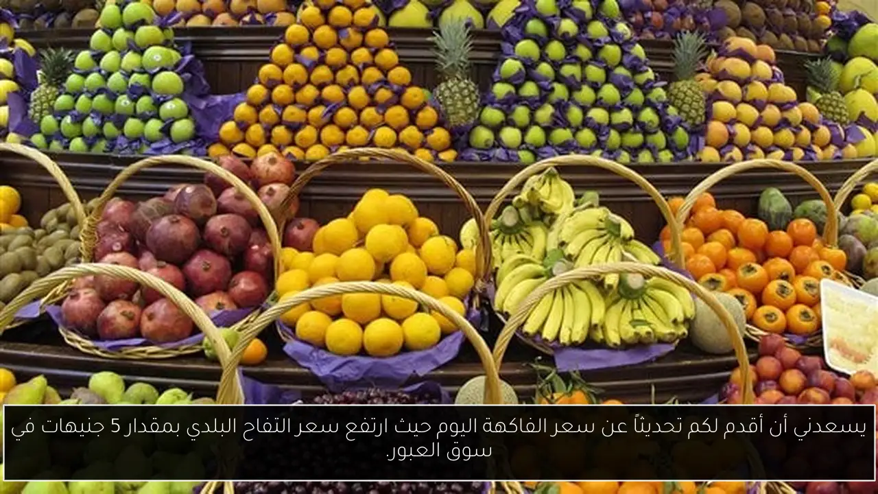 يسعدني أن أقدم لكم تحديثاً عن سعر الفاكهة اليوم حيث ارتفع سعر التفاح البلدي بمقدار 5 جنيهات في سوق العبور.