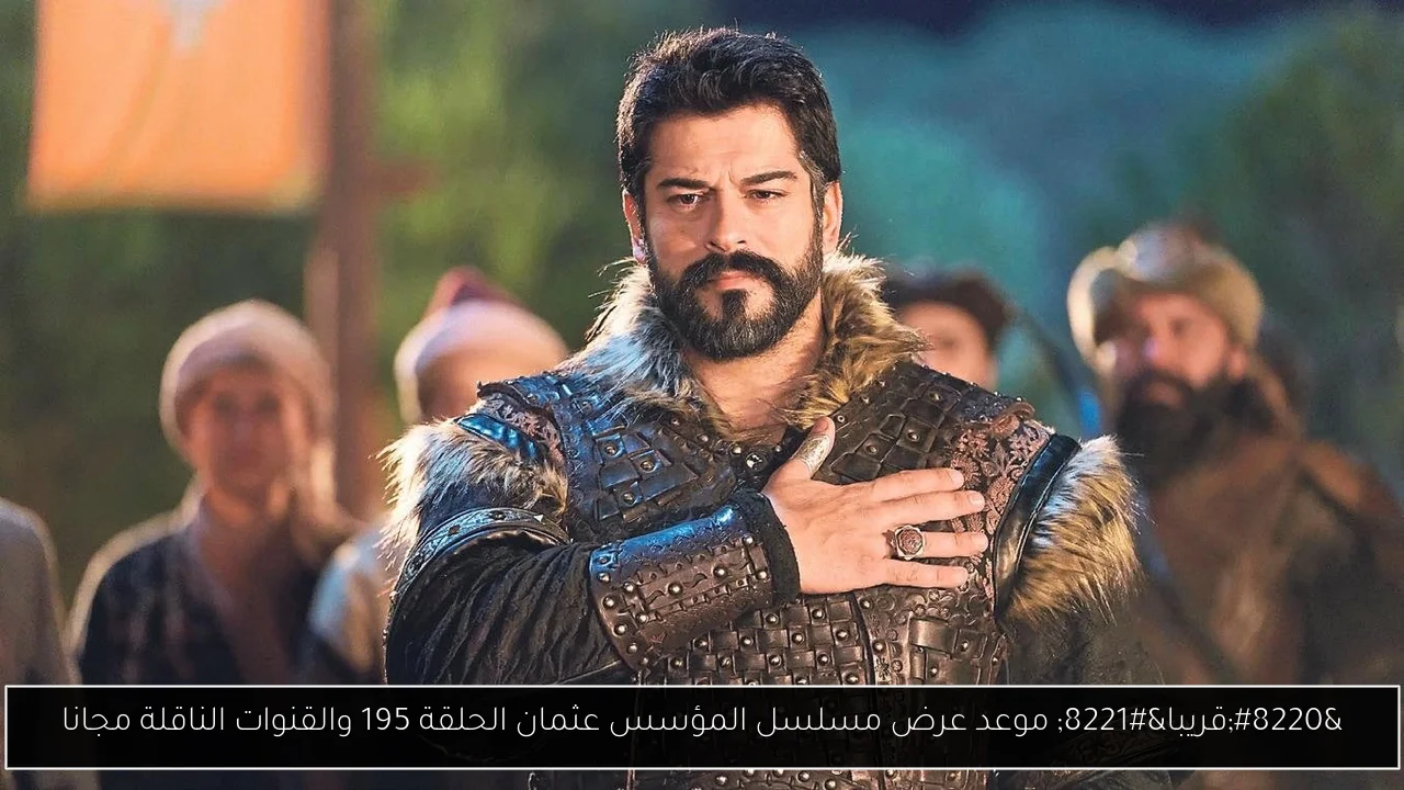 “قريبا” موعد عرض مسلسل المؤسس عثمان الحلقة 195 والقنوات الناقلة مجانا