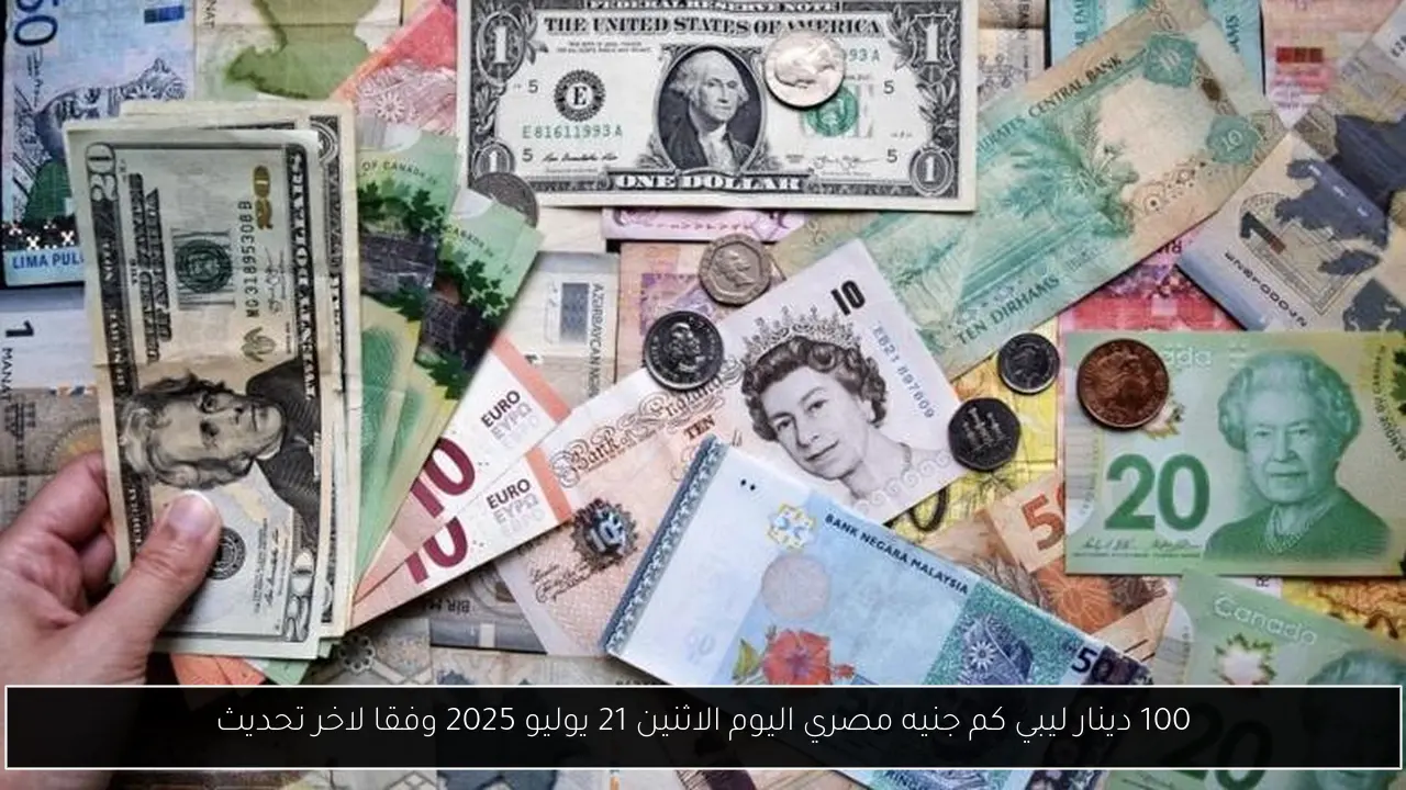 100 دينار ليبي كم جنيه مصري اليوم الاثنين 21 يوليو 2025 وفقا لاخر تحديث