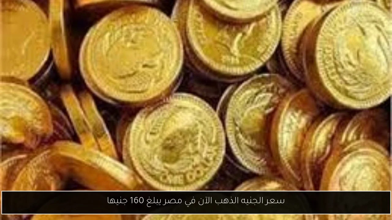 سعر الجنيه الذهب الآن في مصر يبلغ 160 جنيها