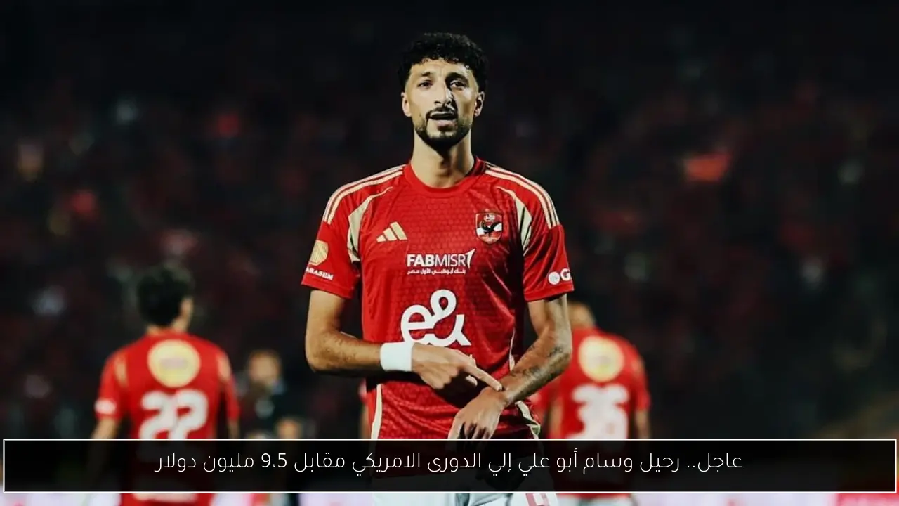 عاجل.. رحيل وسام أبو علي إلي الدورى الامريكي مقابل 9،5 مليون دولار