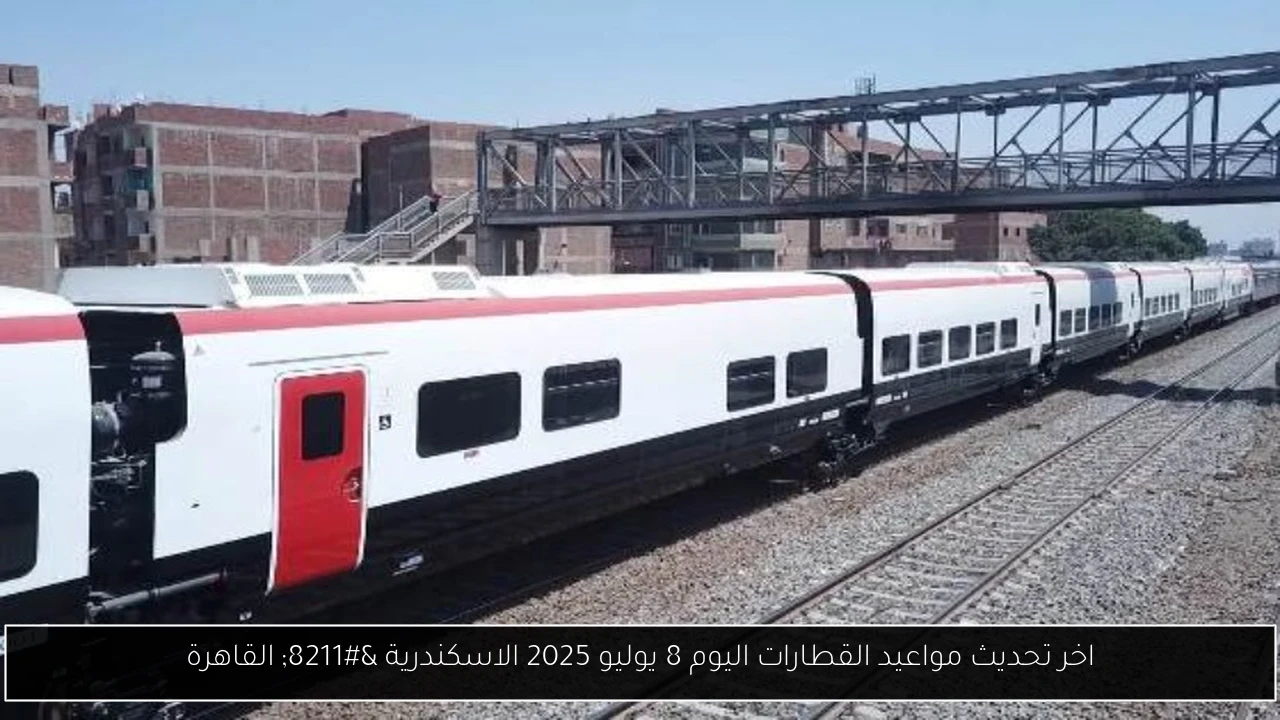 الجدول الجديد لمواعيد القطارات اليوم 8 يوليو 2025 الاسكندرية – القاهرة