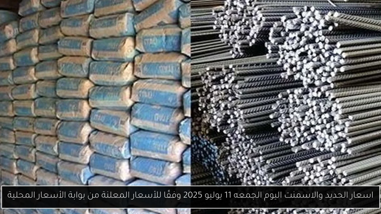 اسعار الحديد والاسمنت اليوم الجمعه 11 يوليو 2025 وفقًا للأسعار المعلنة من بوابة الأسعار المحلية