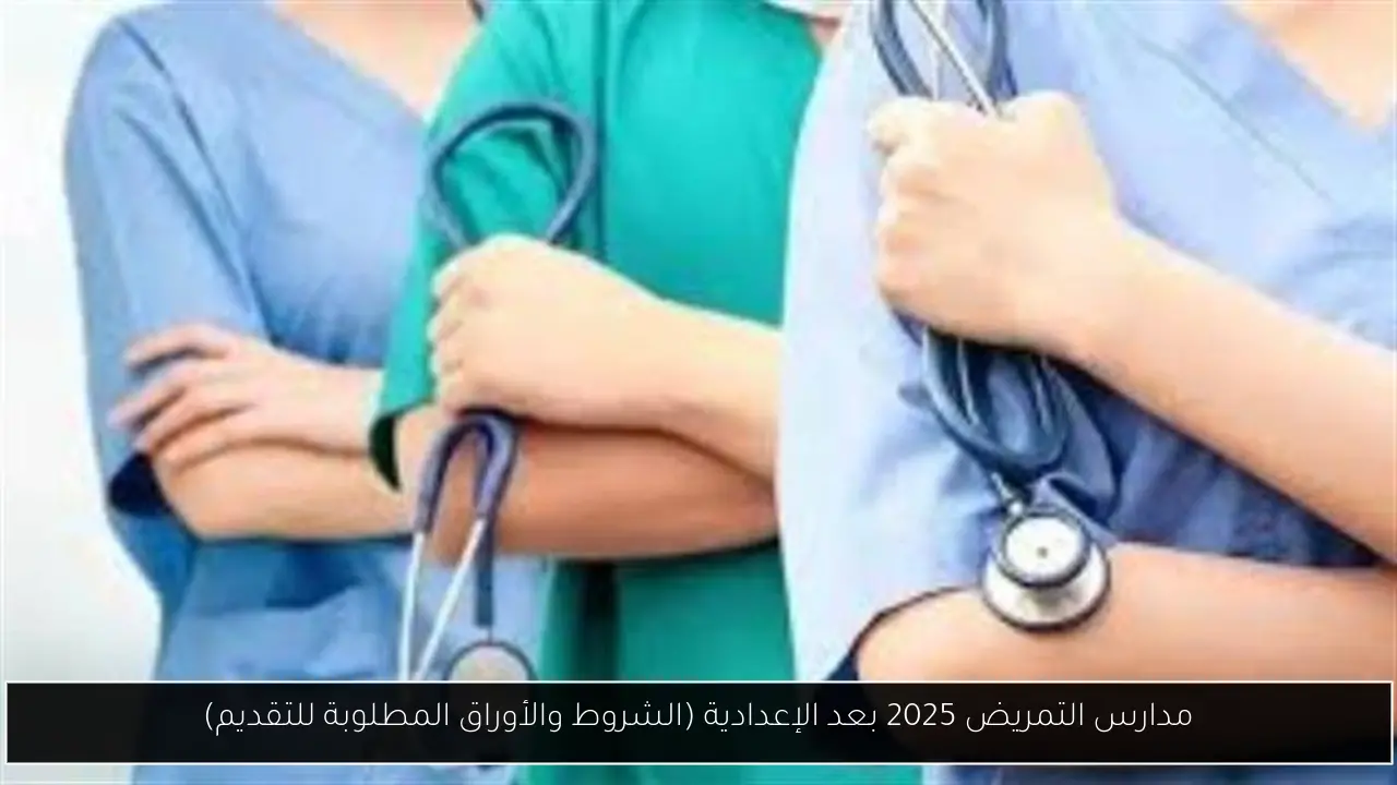 مدارس التمريض 2025 بعد الإعدادية (الشروط والأوراق المطلوبة للتقديم)