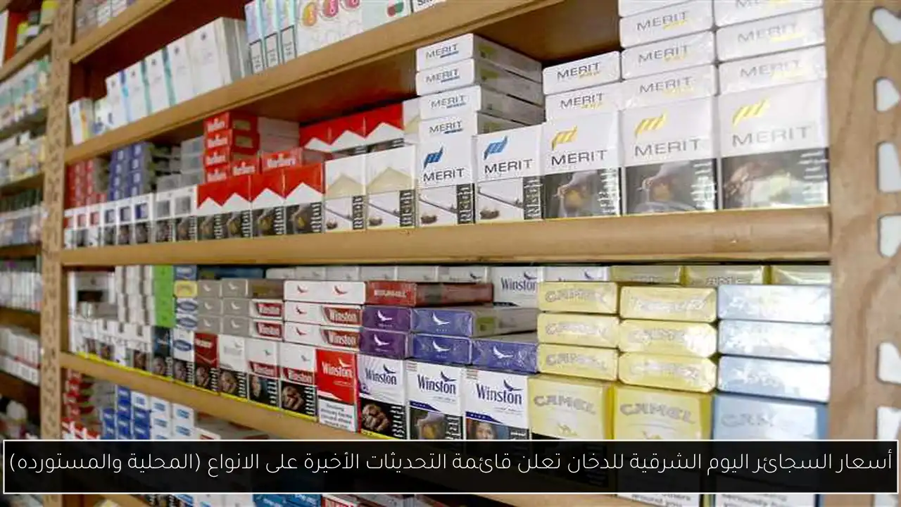أسعار السجائر اليوم الشرقية للدخان تعلن قائمة التحديثات الأخيرة على الانواع (المحلية والمستورده)
