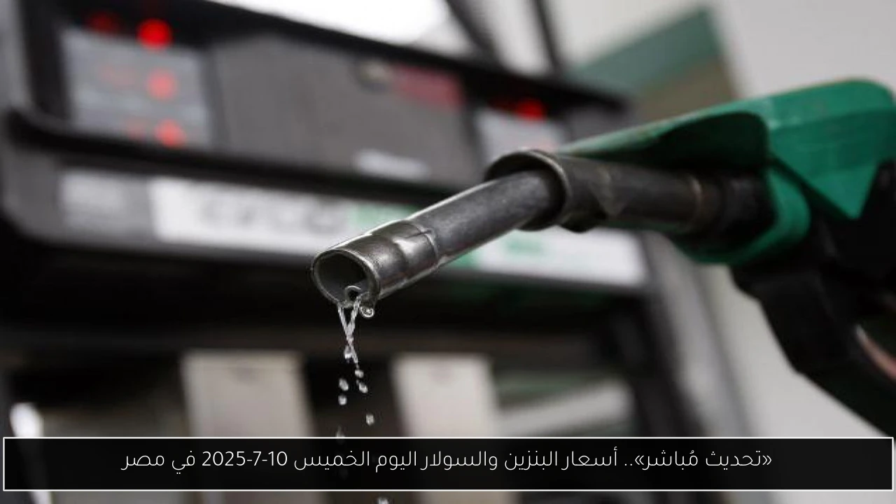 «تحديث مُباشر».. أسعار البنزين والسولار اليوم الخميس 10-7-2025 في مصر