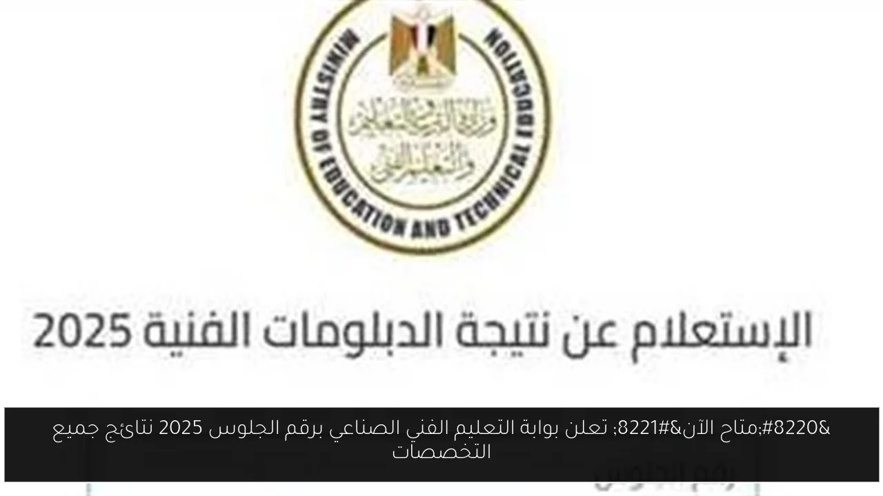 “متاح الآن” تعلن بوابة التعليم الفني الصناعي برقم الجلوس 2025 نتائج جميع التخصصات