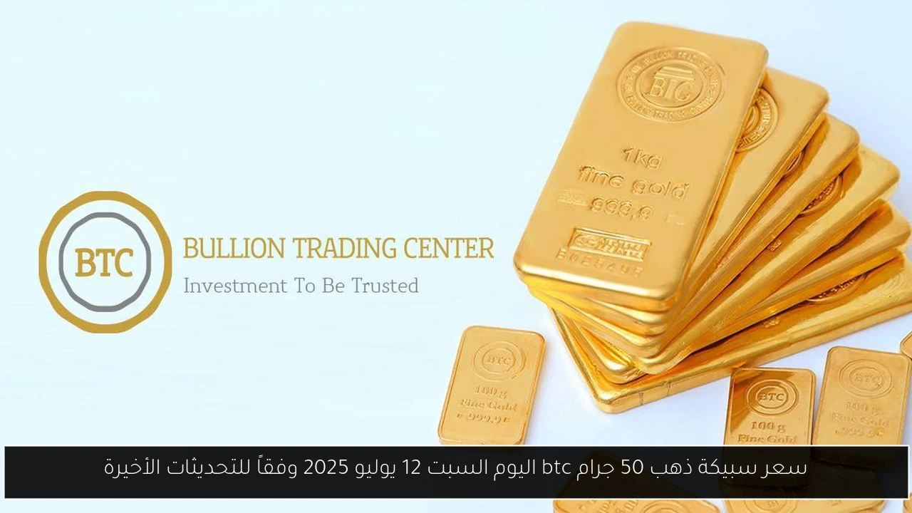 سعر سبيكة ذهب 50 جرام btc اليوم السبت 12 يوليو 2025 وفقاً للتحديثات الأخيرة