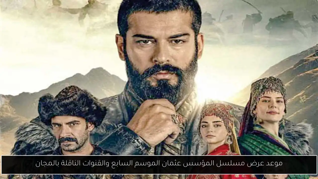 موعد عرض مسلسل المؤسس عثمان الموسم السابع والقنوات الناقلة بالمجان