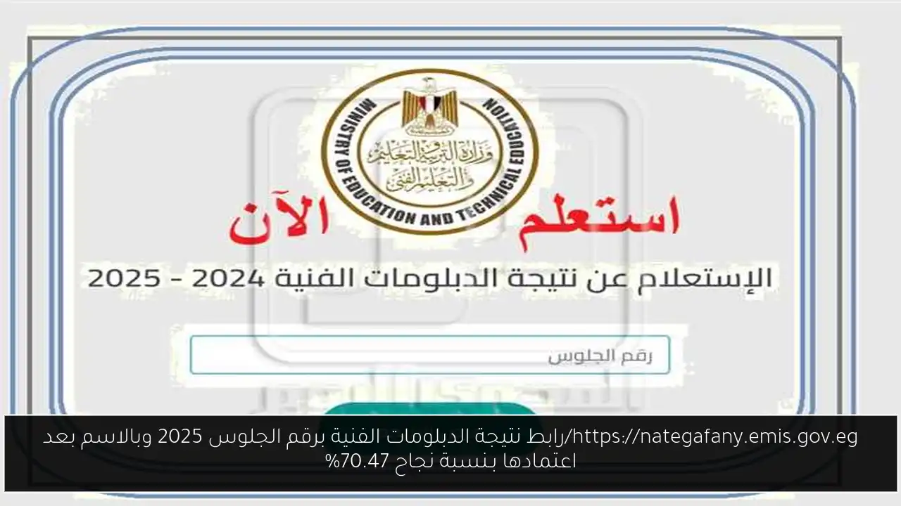 nategafany.emis.gov.eg رابط نتيجة الدبلومات الفنية برقم الجلوس 2025 وبالاسم بعد اعتمادها بـنسبة نجاح 70.47%