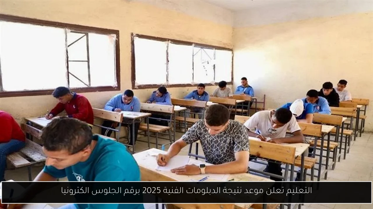 التعليم تعلن موعد نتيجة الدبلومات الفنية 2025 برقم الجلوس والاستعلام عنها الإلكترونيا