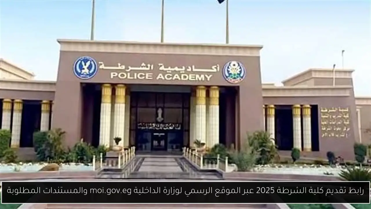 رابط تقديم كلية الشرطة 2025 عبر الموقع الرسمي لوزارة الداخلية moi.gov.eg والمستندات المطلوبة