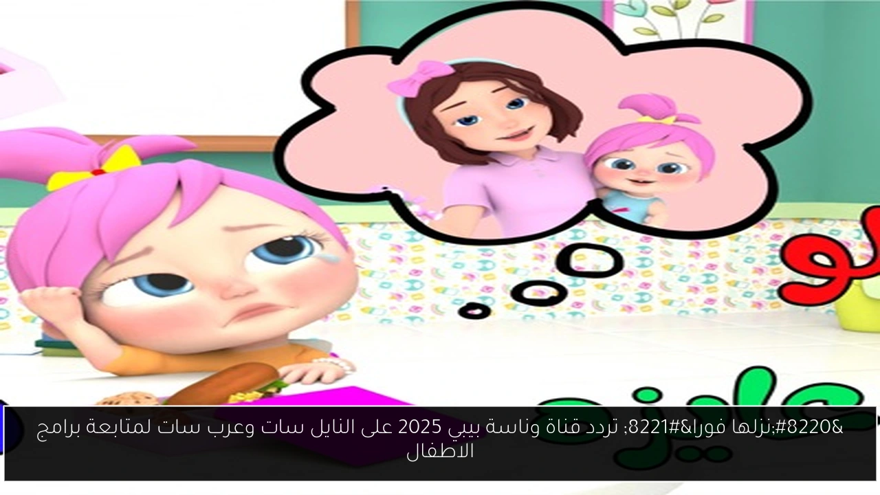 “نزلها فورا” تردد قناة وناسة بيبي 2025 على النايل سات وعرب سات لمتابعة برامج الاطفال