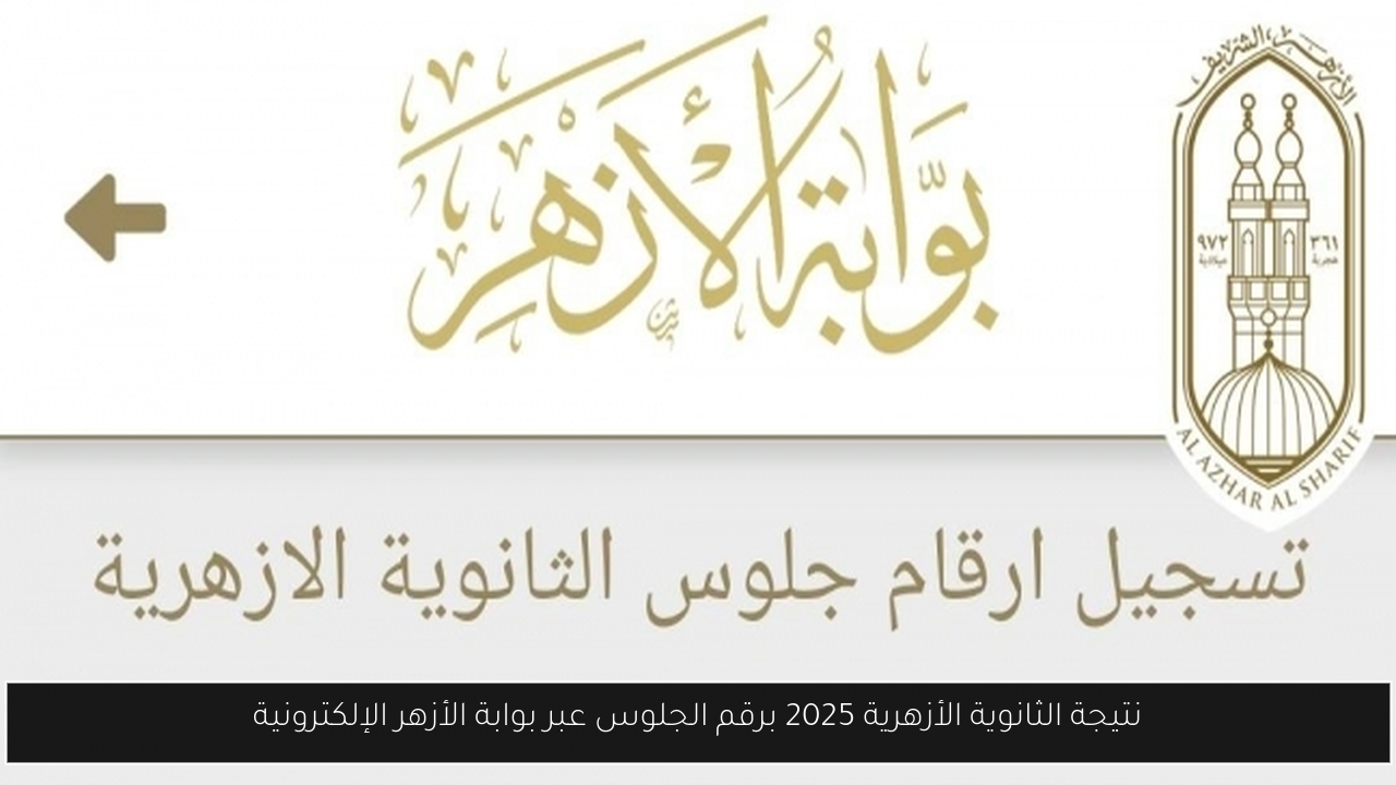 نتيجة الثانوية الأزهرية 2025 برقم الجلوس عبر بوابة الأزهر الإلكترونية