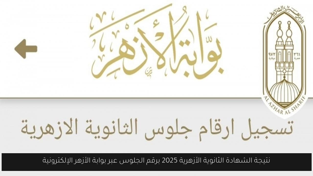 نتيجة الشهادة الثانوية الأزهرية 2025 برقم الجلوس عبر بوابة الأزهر الإلكترونية