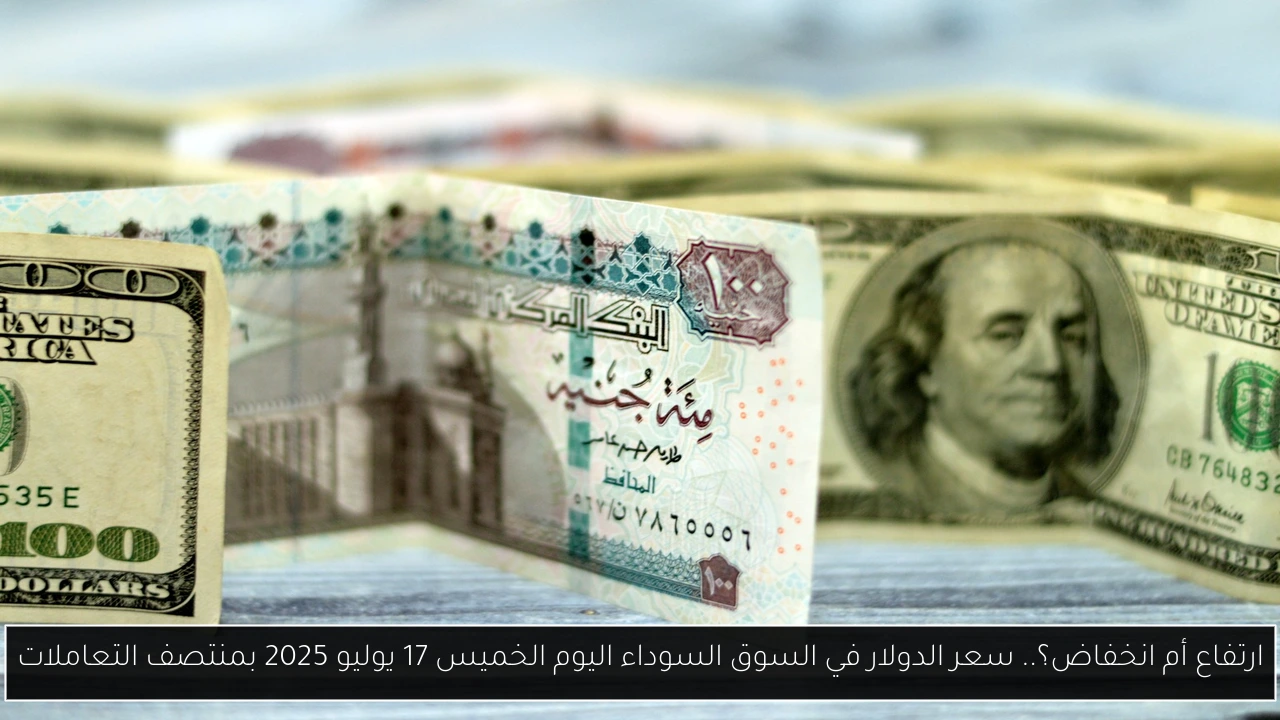 ارتفاع أم انخفاض؟.. سعر الدولار في السوق السوداء اليوم الخميس 17 يوليو 2025 بمنتصف التعاملات