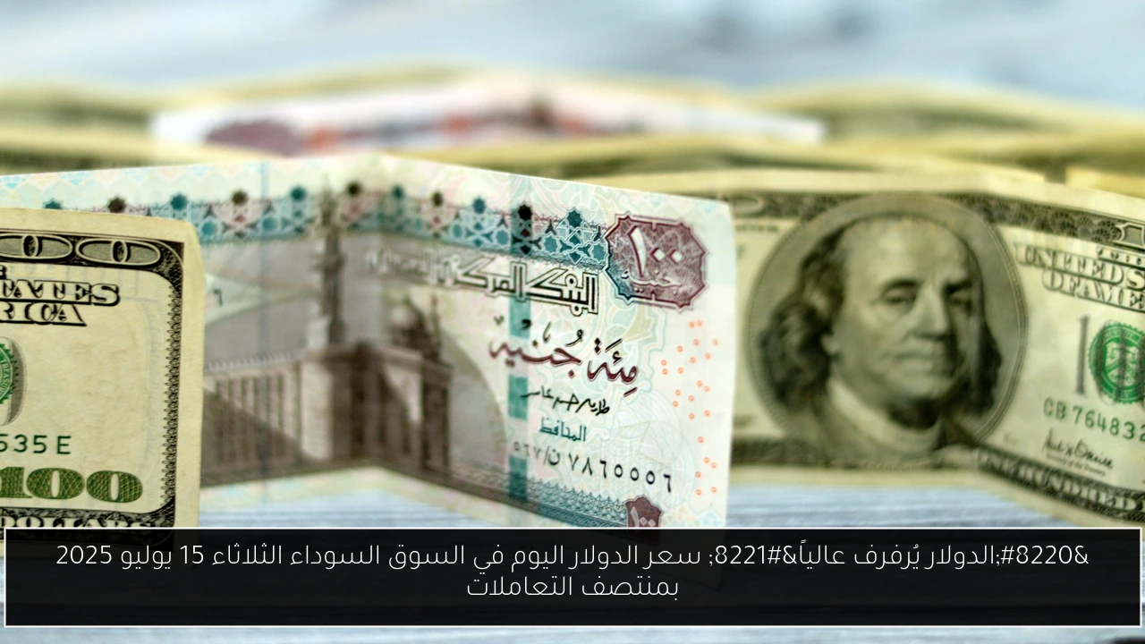 “الدولار يُرفرف عالياً” سعر الدولار اليوم في السوق السوداء الثلاثاء 15 يوليو 2025 بمنتصف التعاملات