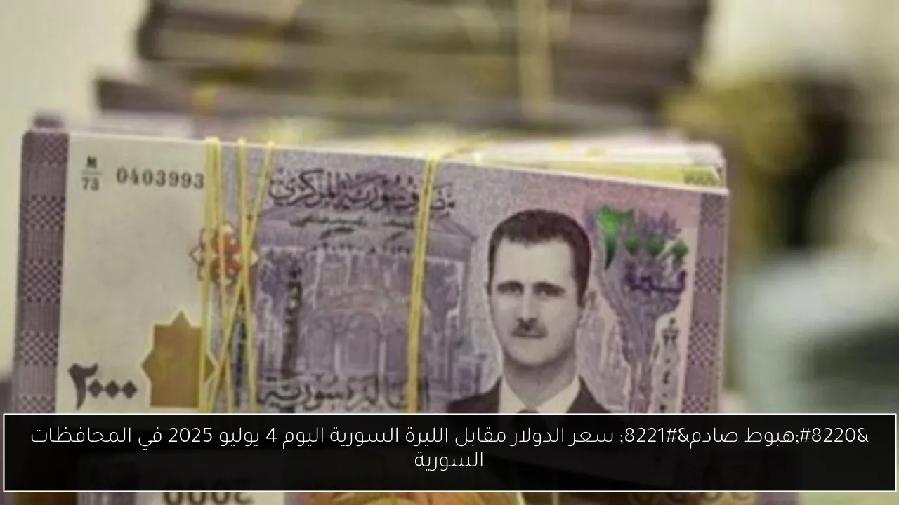 “هبوط صادم” سعر الدولار مقابل الليرة السورية اليوم 4 يوليو 2025 في المحافظات السورية