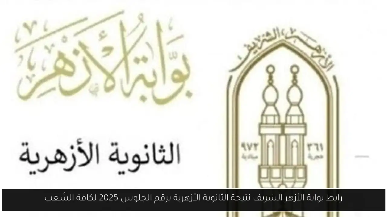 رابط بوابة الأزهر الشريف نتيجة الثانوية الأزهرية برقم الجلوس 2025 لكافة الشُعب