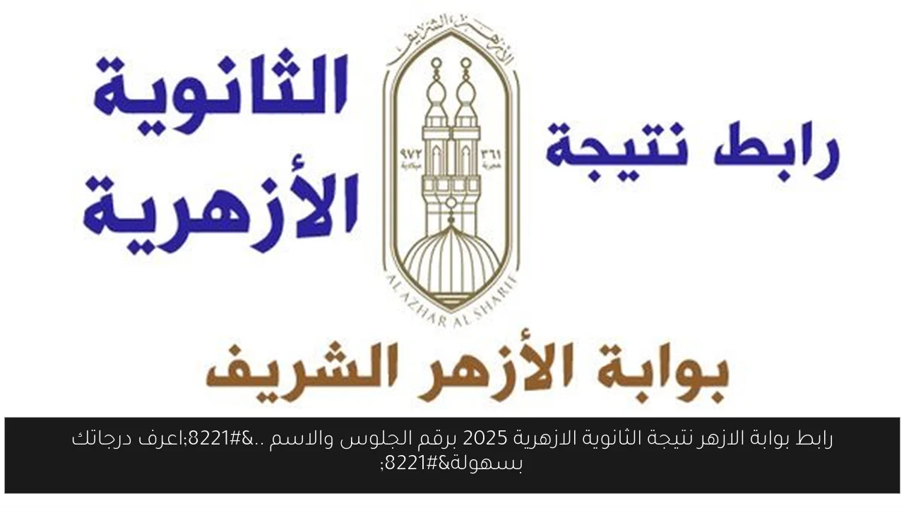 رابط بوابة الازهر نتيجة الثانوية الازهرية 2025 برقم الجلوس والاسم ..”اعرف درجاتك بسهولة”