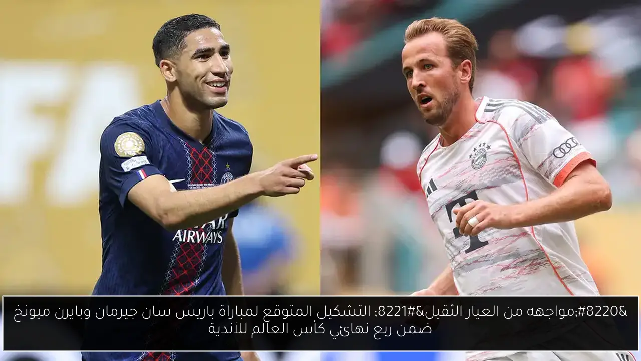“مواجهه من العيار الثقيل” التشكيل المتوقع لمباراة باريس سان جيرمان وبايرن ميونخ ضمن ربع نهائي كأس العالم للأندية