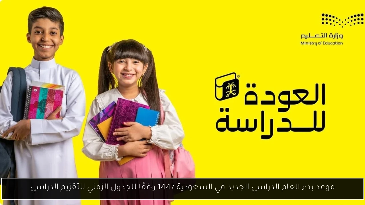 موعد بدء العام الدراسي الجديد في السعودية 1447 وفقًا للجدول الزمني للتقزيم الدراسي