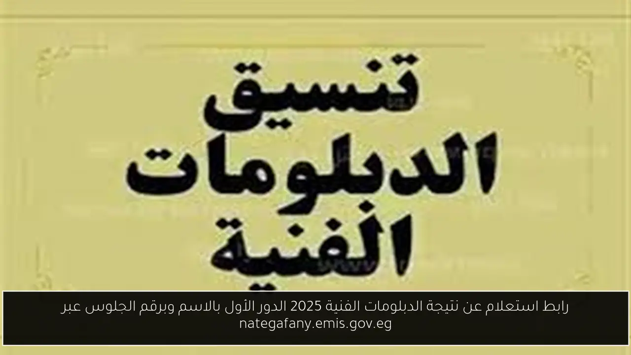رابط استعلام عن نتيجة الدبلومات الفنية 2025 الدور الأول بالاسم وبرقم الجلوس عبر nategafany.emis.gov.eg