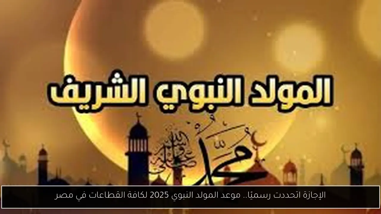 الإجازة اتحددت رسميًا.. موعد المولد النبوي 2025 لكافة القطاعات في مصر