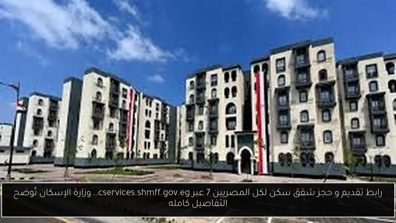 رابط تقديم و حجز شقق سكن لكل المصريين 7 عبر cservices.shmff.gov.eg.. وزارة الإسكان تُوضح التفاصيل كامله