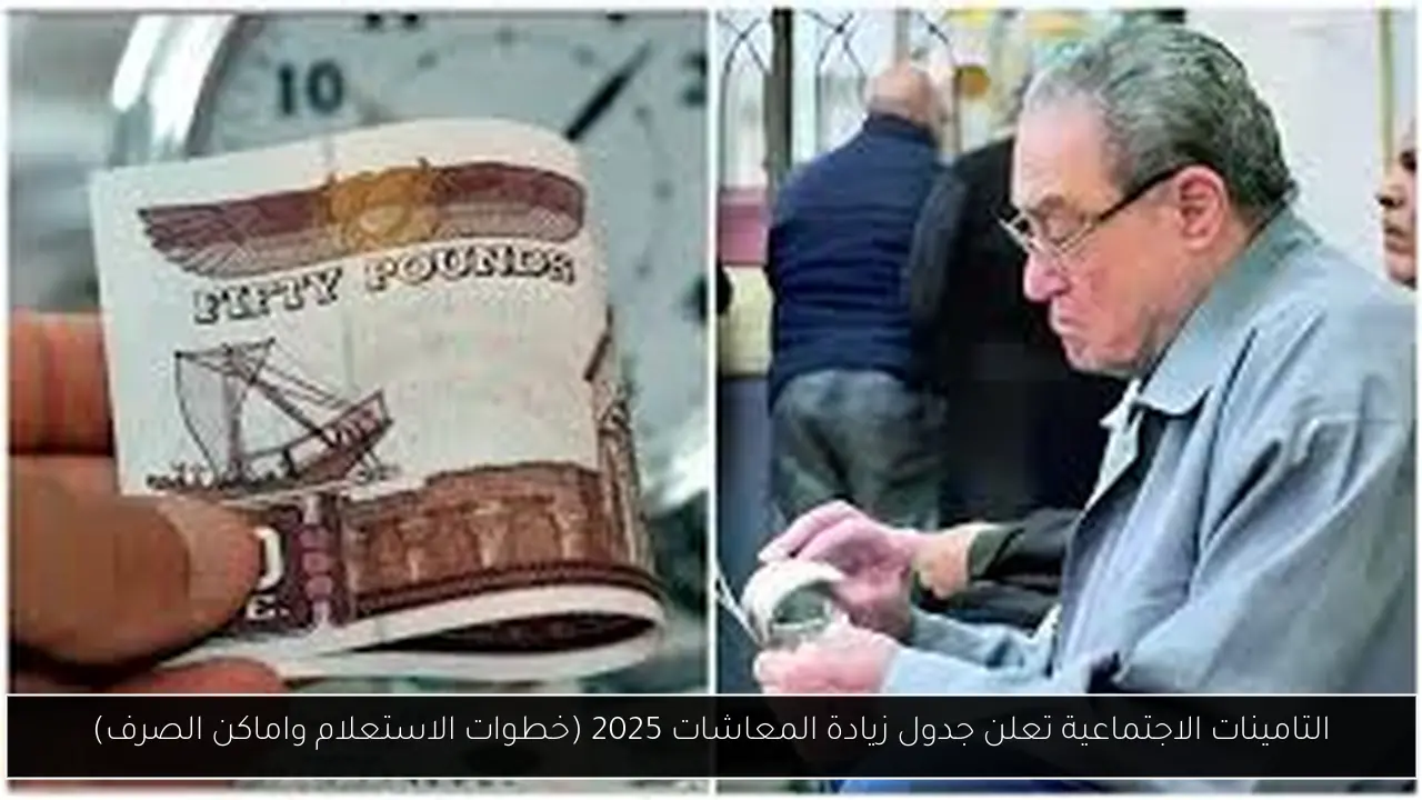 التامينات الاجتماعية تعلن جدول زيادة المعاشات 2025 (خطوات الاستعلام واماكن الصرف)