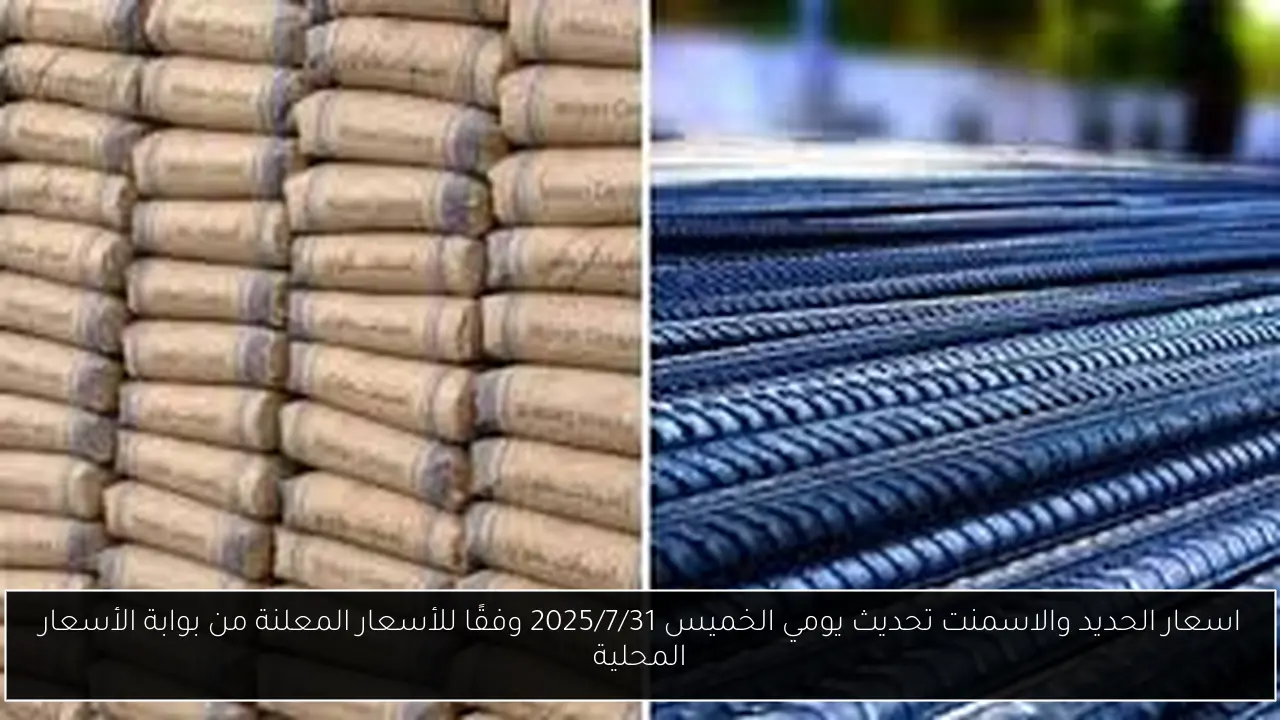 اسعار الحديد والاسمنت تحديث يومي الخميس 2025/7/31 وفقًا للأسعار المعلنة من بوابة الأسعار المحلية