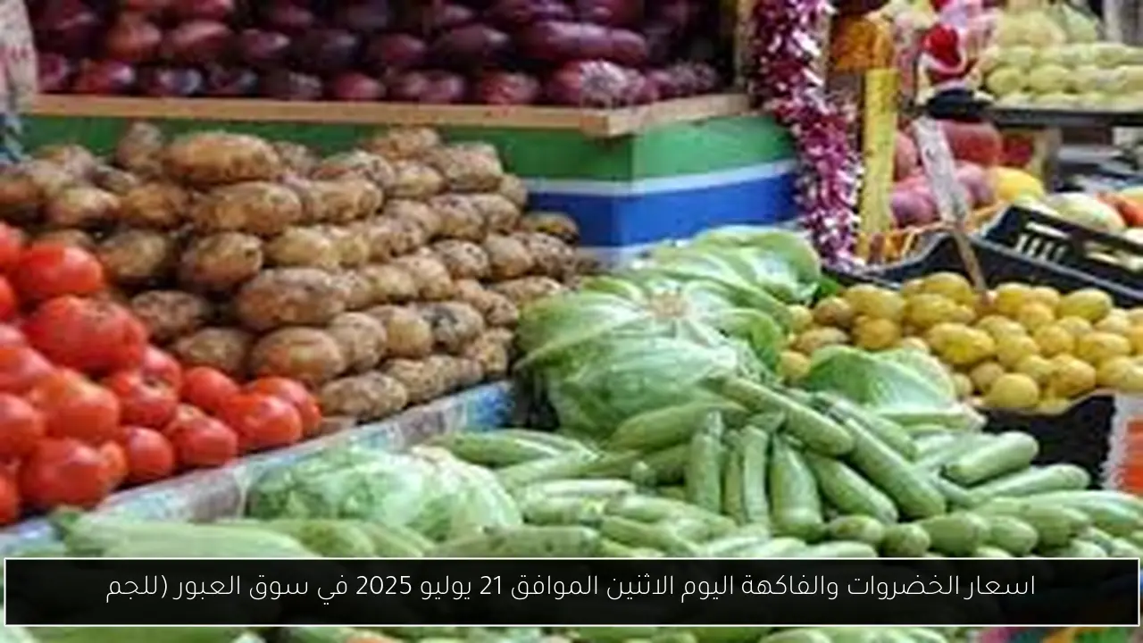 اسعار الخضروات والفاكهة اليوم الاثنين الموافق 21 يوليو 2025 في سوق العبور (للجم