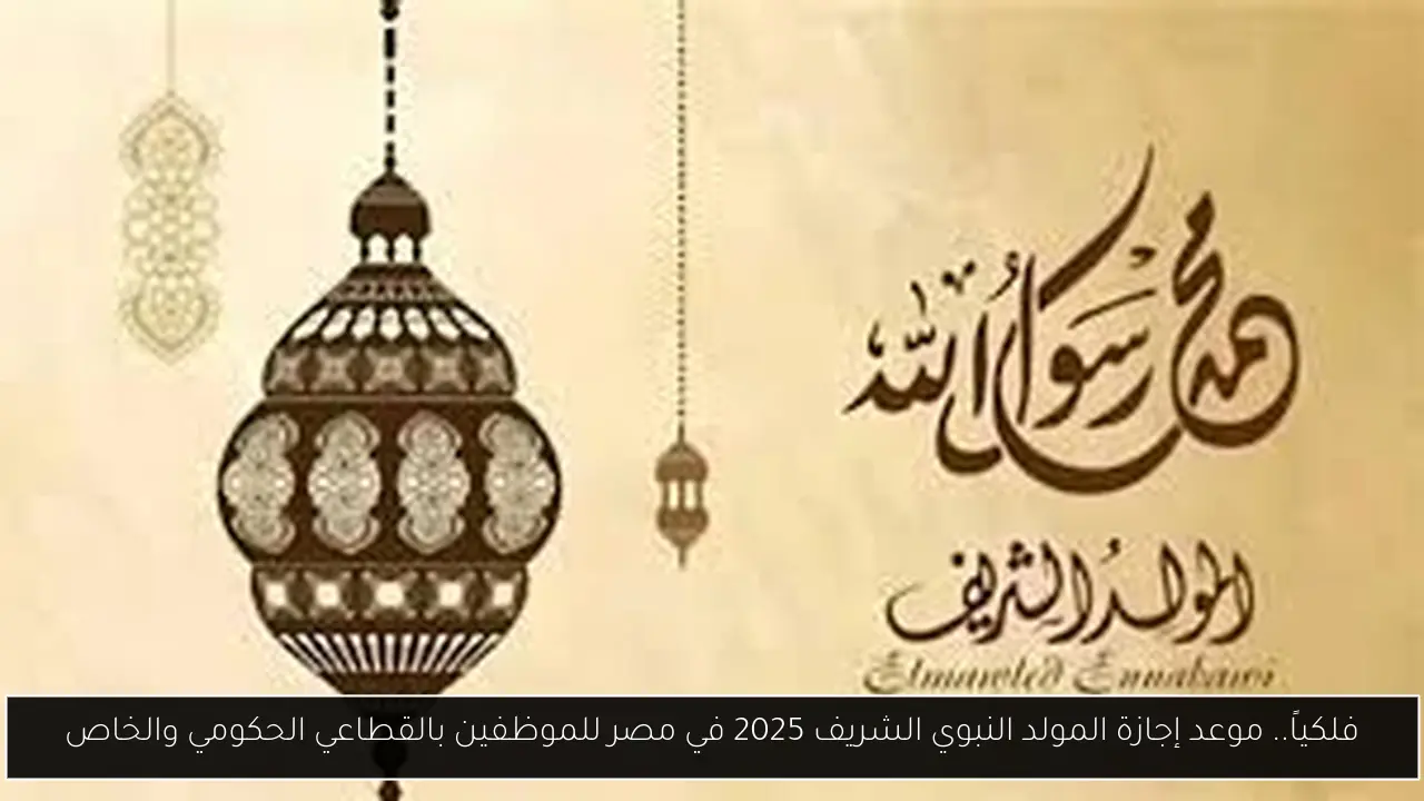 فلكياً.. موعد إجازة المولد النبوي الشريف 2025 في مصر للموظفين بالقطاعي الحكومي والخاص