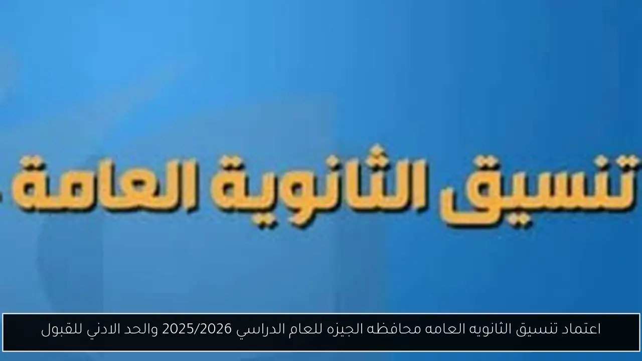 اعتماد تنسيق الثانويه العامه محافظه الجيزه للعام الدراسي 2025/2026 والحد الادني للقبول