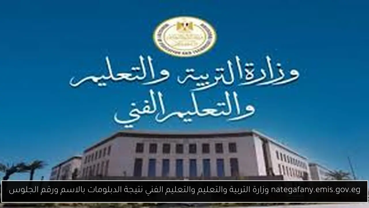 nategafany.emis.gov.eg وزارة التربية والتعليم والتعليم الفني نتيجة الدبلومات بالاسم ورقم الجلوس