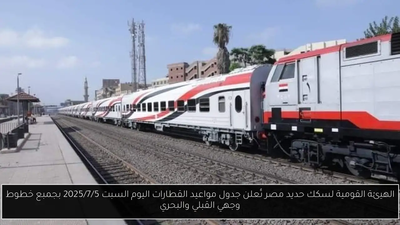الهيئة القومية لسكك حديد مصر تُعلن جدول مواعيد القطارات اليوم السبت 2025/7/5 بجمبع خطوط وجهي القبلي والبحري