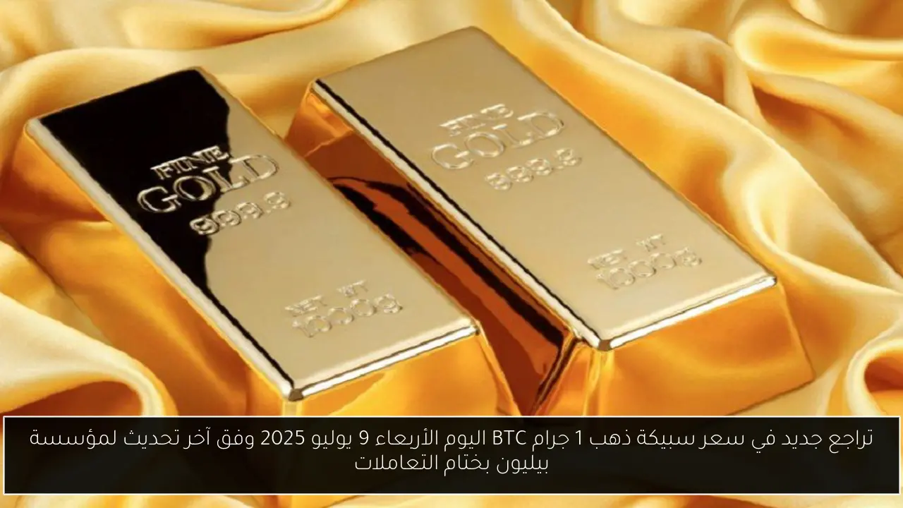 تراجع جديد في سعر سبيكة ذهب 1 جرام BTC اليوم الأربعاء 9 يوليو 2025 وفق آخر تحديث لمؤسسة بيليون بختام التعاملات