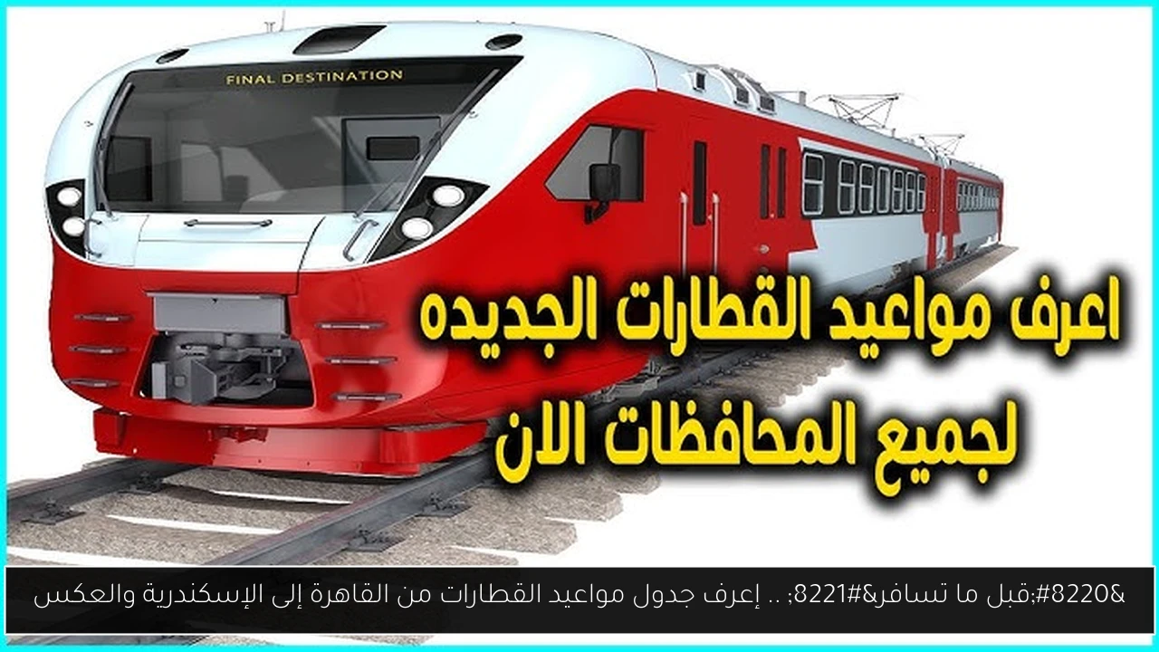 “قبل ما تسافر” .. إعرف جدول مواعيد القطارات من القاهرة إلى الإسكندرية والعكس