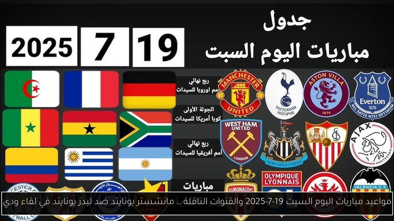 مواعيد مباريات اليوم السبت 19-7-2025 والقنوات الناقلة .. مانشستر يونايتد ضد ليدز يونايتد في لقاء ودي