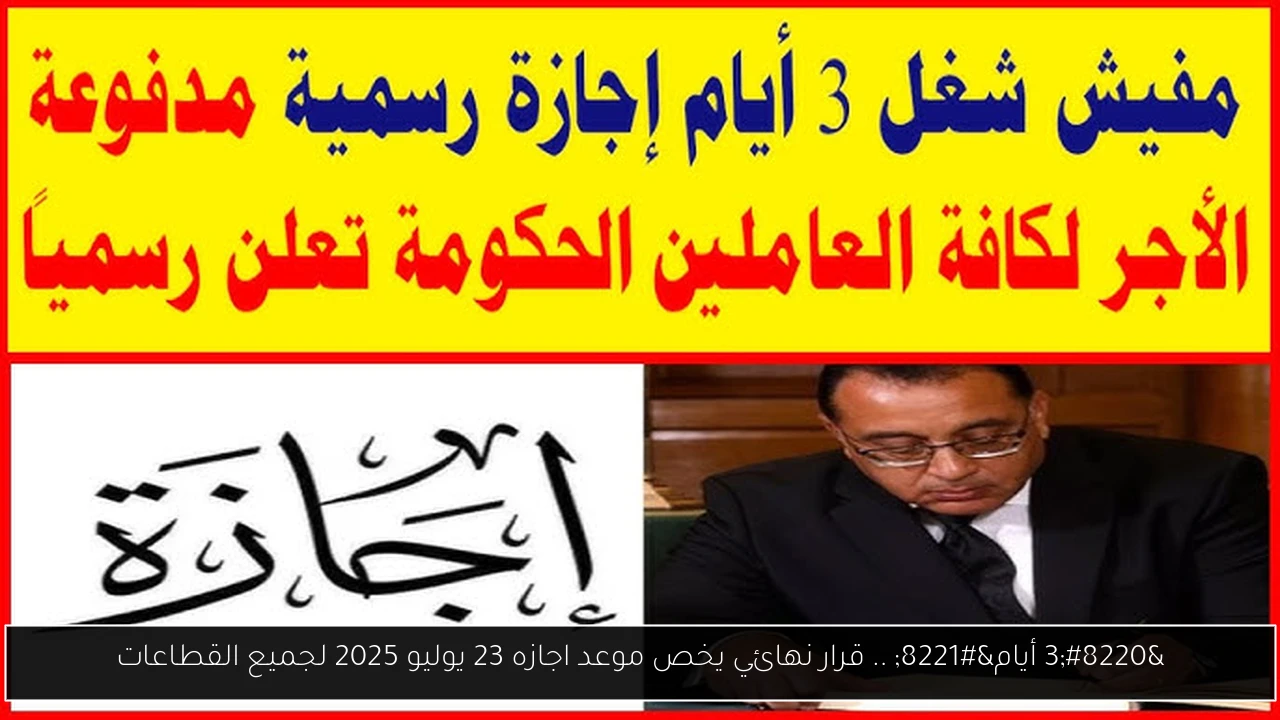 “3 أيام” .. قرار نهائي يخص موعد اجازه 23 يوليو 2025 لجميع القطاعات