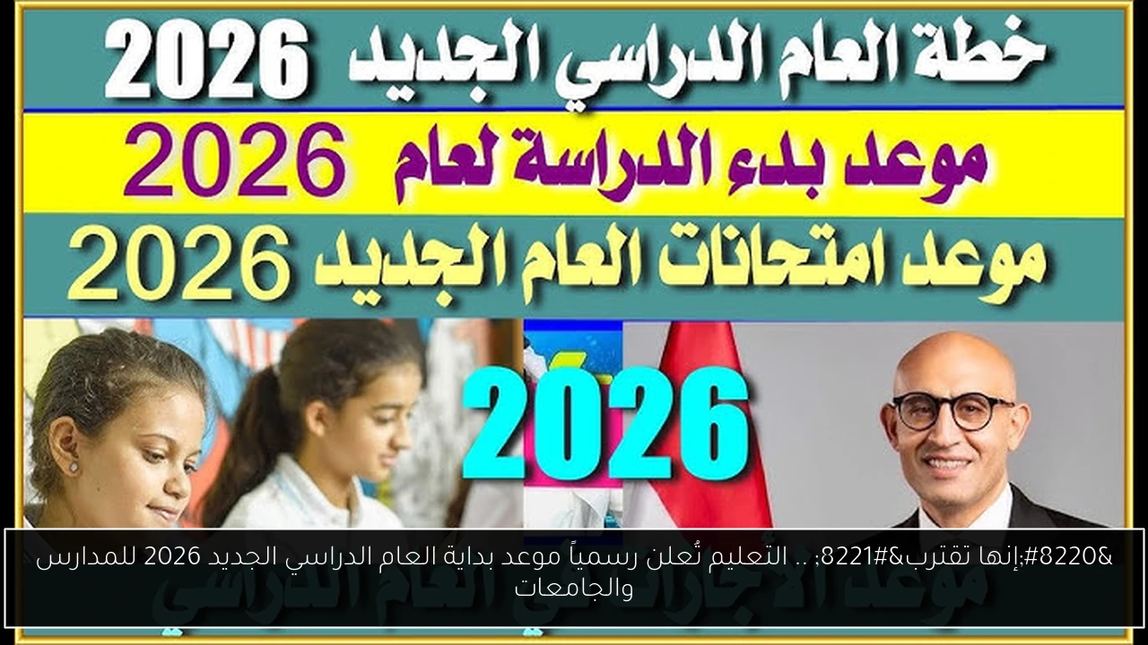 “إنها تقترب” .. التعليم تُعلن رسمياً موعد بداية العام الدراسي الجديد 2026 للمدارس والجامعات