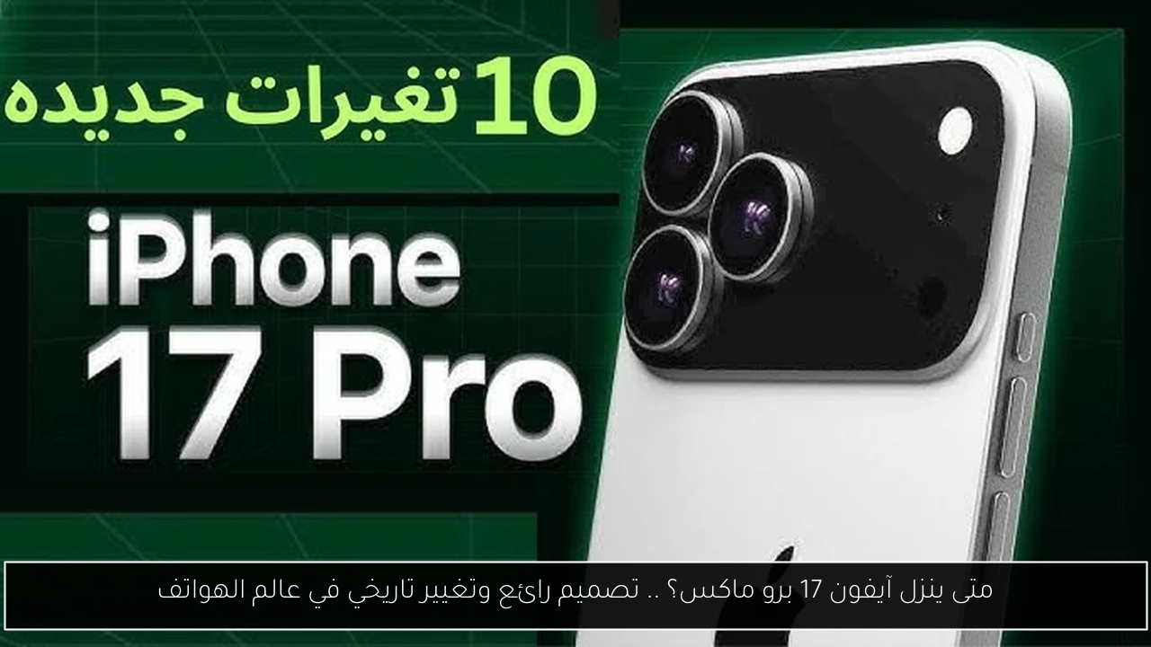 متى ينزل آيفون 17 برو ماكس؟ .. تصميم رائع وتغيير تاريخي في عالم الهواتف