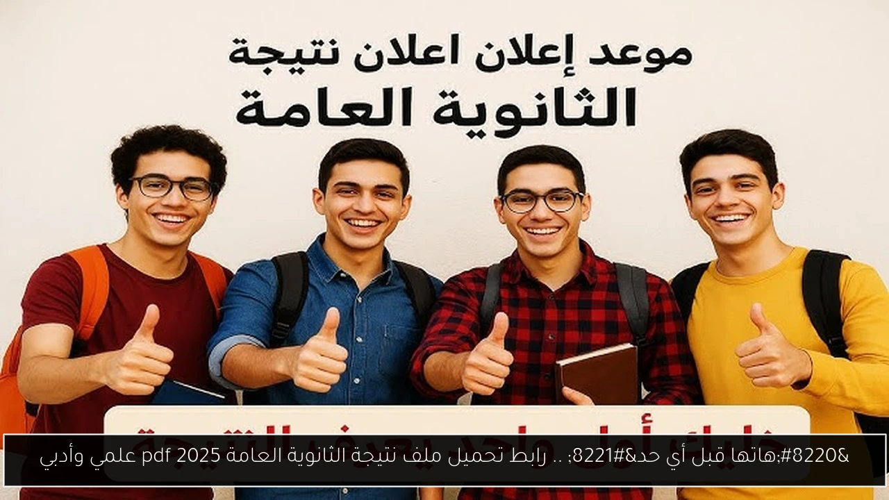 “هاتها قبل أي حد” .. رابط تحميل ملف نتيجة الثانوية العامة 2025 pdf علمي وأدبي