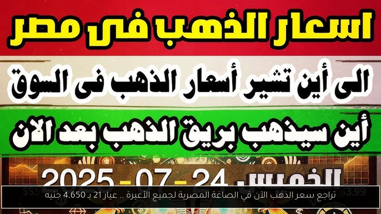 تراجع سعر الذهب الآن في الصاغة المصرية لجميع الأعيرة .. عيار 21 بـ 4,650 جنيه
