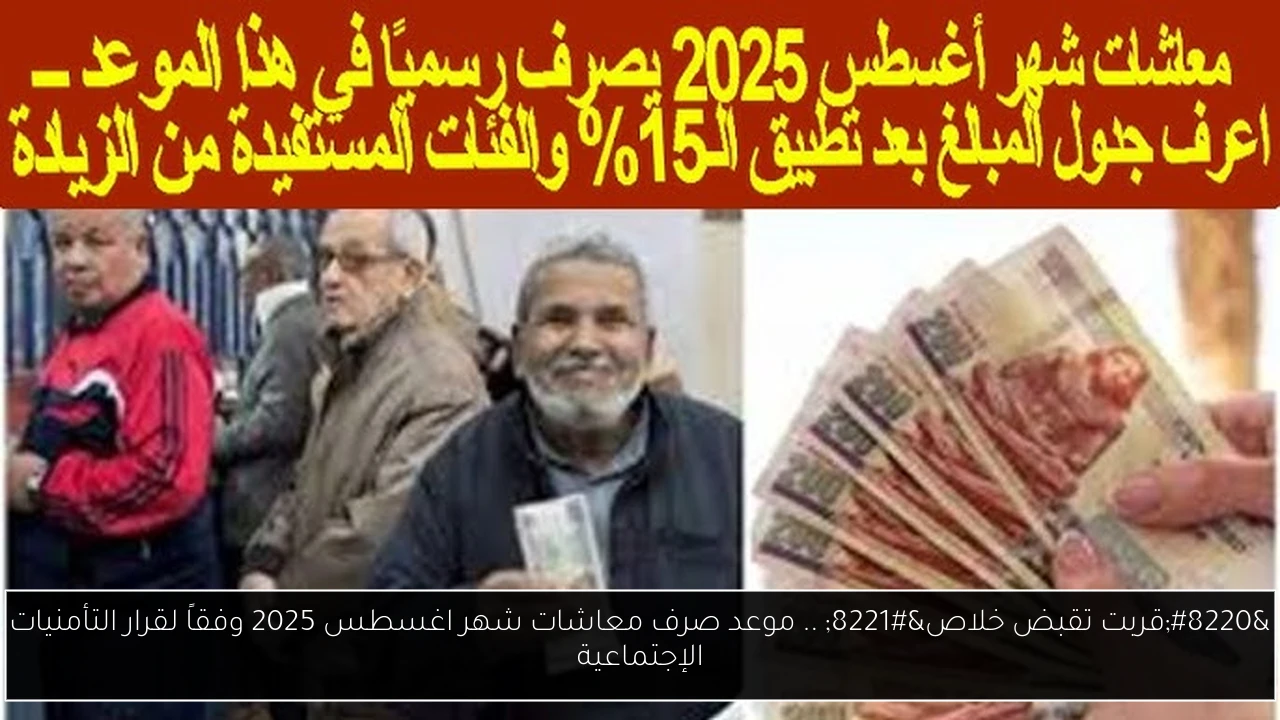 “قربت تقبض خلاص” .. موعد صرف معاشات شهر اغسطس 2025 وفقاً لقرار التأمنيات الإجتماعية