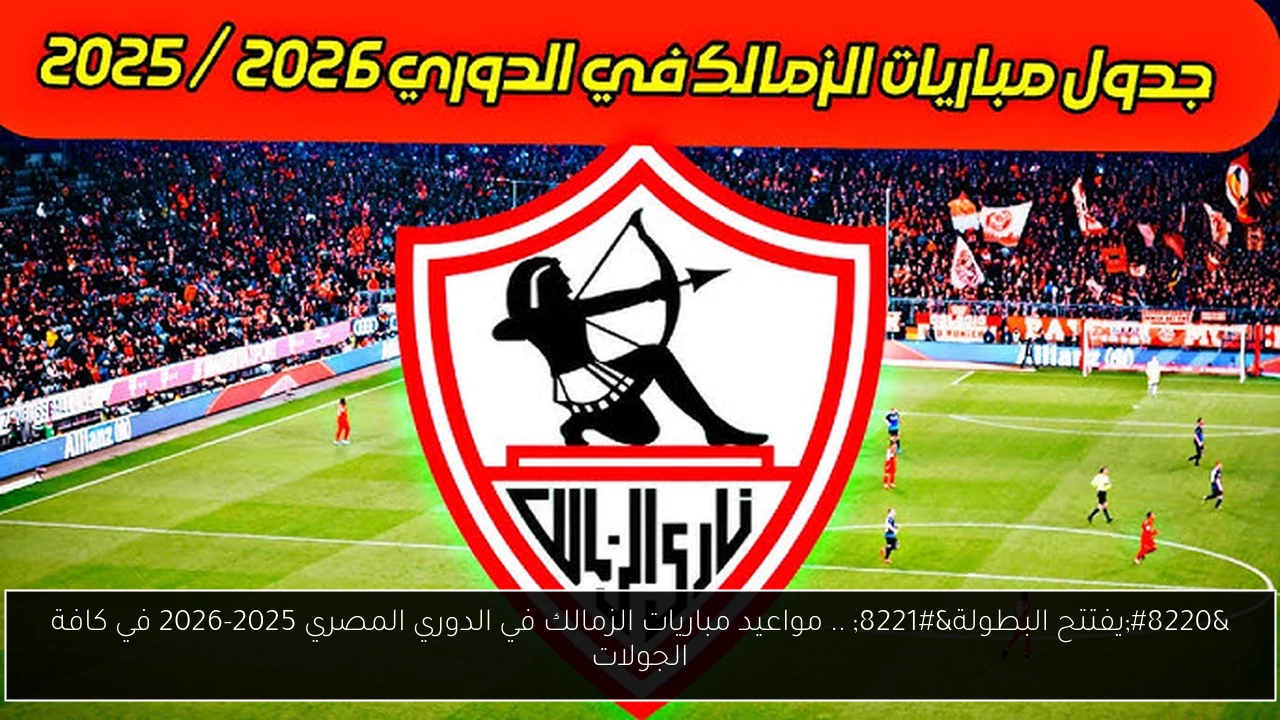 “يفتتح البطولة” .. مواعيد مباريات الزمالك في الدوري المصري 2025-2026 في كافة الجولات